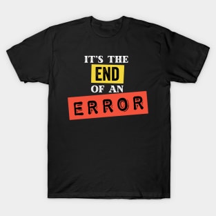 It's The End of an Error T-Shirt